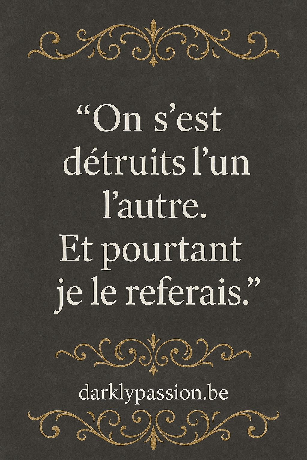 citation dark romance avec arabesque et écriture gothique "on s'est détruits l'un l'autre. Et pourtant je le referais."