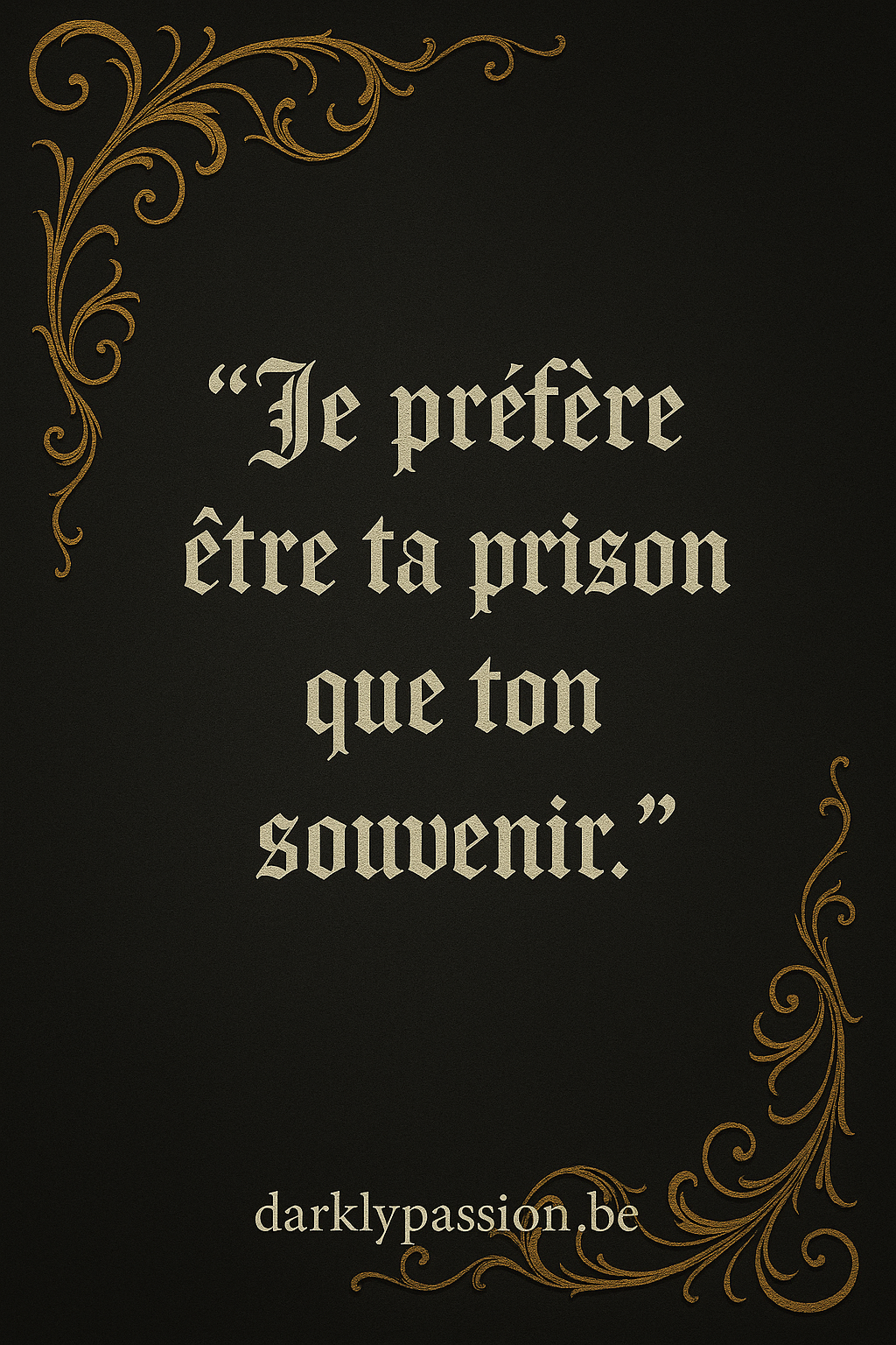 citations obsessionnelles dark romance avec arabesque et ecritture gothique "je préfère être ta prison que ton souvenir"