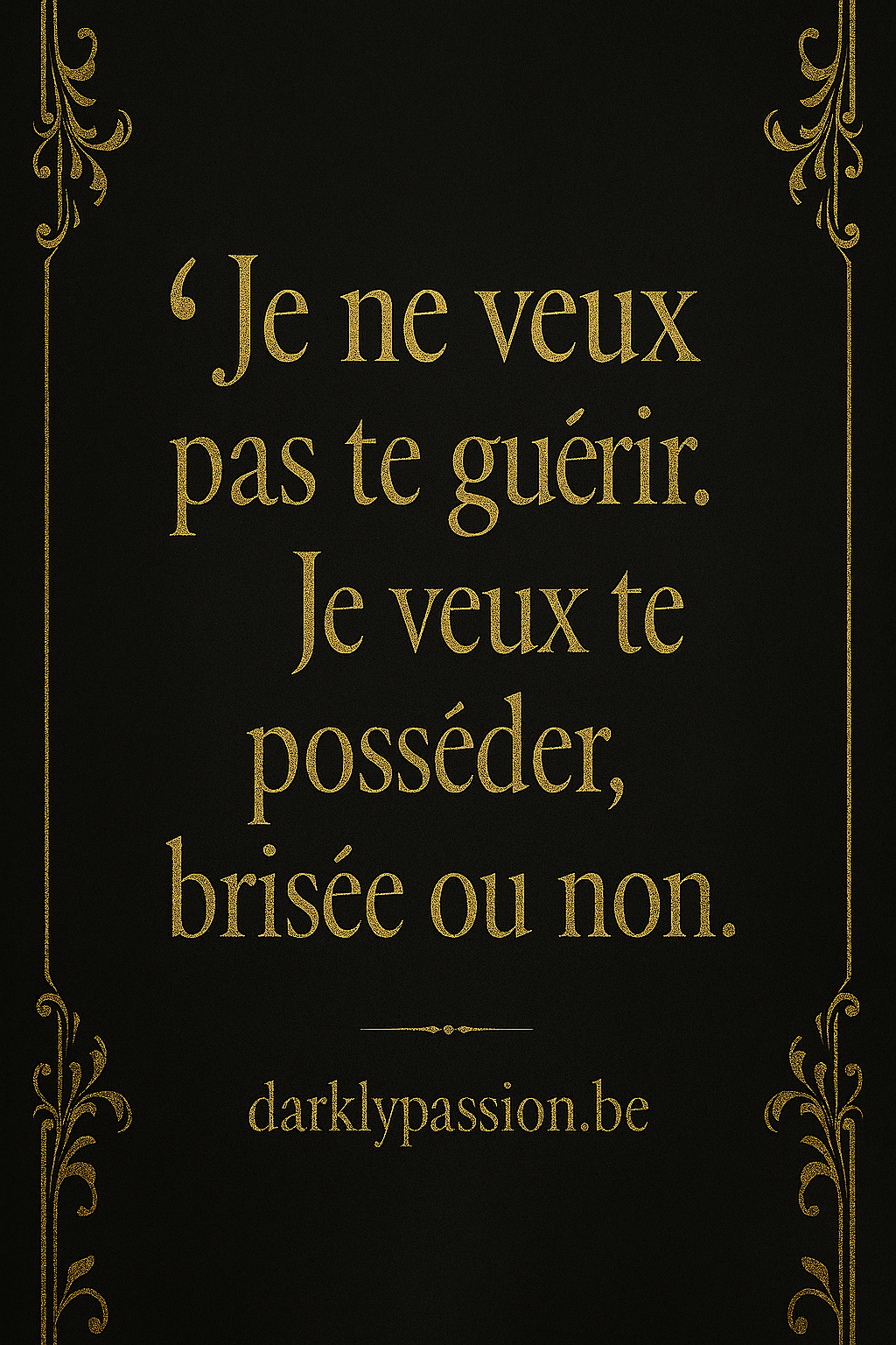 citation dark romance avec arabesque et écriture gothique " je ne x pas te guérir. Neveux te posséder, brisé ou non."