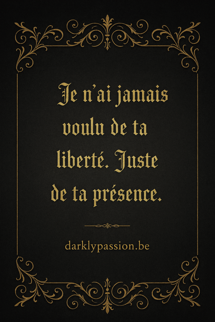 citation dark romance avec arabesque et écriture gothique "je n'ai jamais voulu de ta liberté. Juste de ta présence."