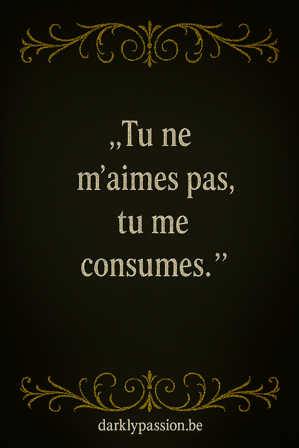 citations obsessionnelles dark romance avec arabesque et écriture gothique  " tu ne m'aimes pas, tu me consulmes